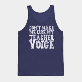 Don't Make Me Use My Teacher Voice Tank Top